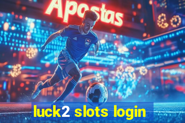 luck2 slots login